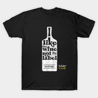 I Like The Wine Not The Label - David Rose - Schitt's Creek T-Shirt